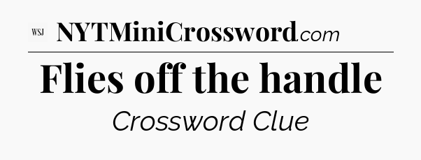 Flies off the handle - WSJ Crossword