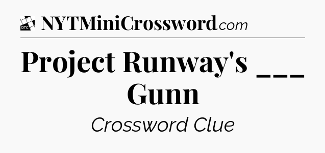 Project Runway's ___ Gunn - Daily Themed Classic Crossword