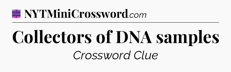 Collectors of DNA samples - Thomas Joseph Crossword