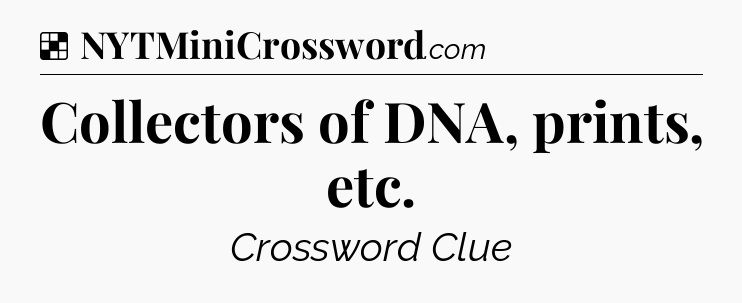 Solution: Collectors of DNA, prints, etc - NYT Crossword