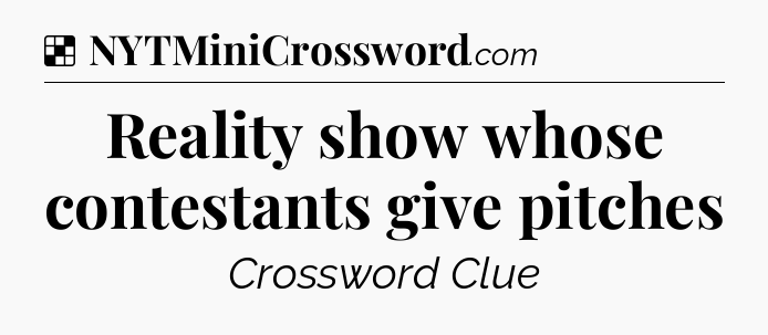 Solution: Reality show whose contestants give pitches - NYT Crossword