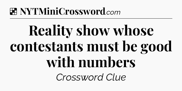 Solution: Reality show whose contestants must be good with numbers - NYT Crossword