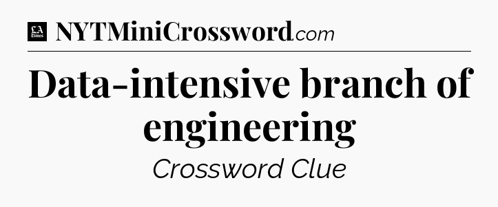 Data-intensive branch of engineering - LA Times Crossword