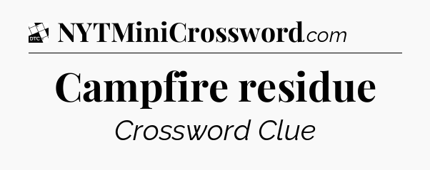 Campfire residue - Daily Themed Classic Crossword