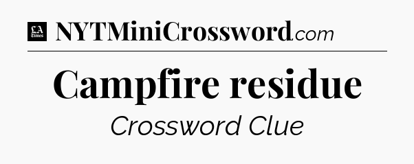 Campfire residue - LA Times Crossword