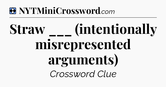 Solution: Straw ___ (intentionally misrepresented arguments) - NYT Mini Crossword
