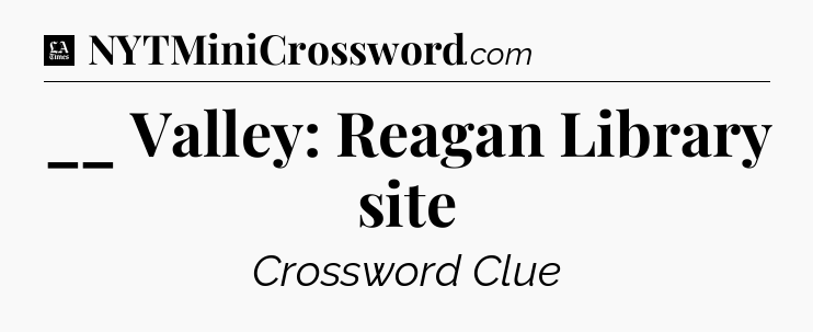 __ Valley: Reagan Library site - LA Times Crossword