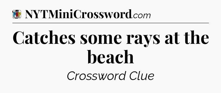 Catches some rays at the beach Crossword Clue