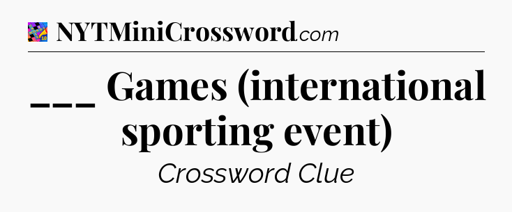 ___ Games (international sporting event) Crossword Clue