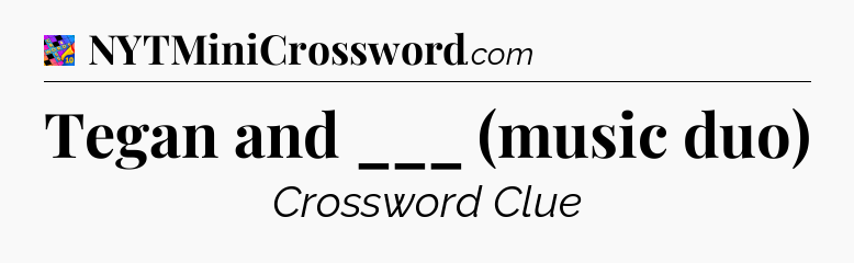 Tegan and ___ (music duo) Crossword Clue