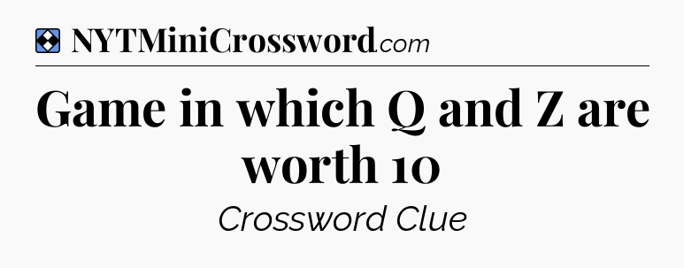 Solution: Game in which Q and Z are worth 10 - NYT Mini Crossword
