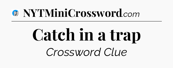 Catch in a trap Crossword Clue