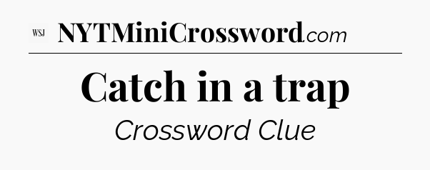 Catch in a trap - WSJ Crossword