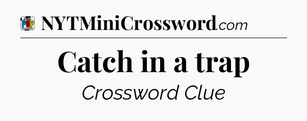 Catch in a trap Crossword Clue