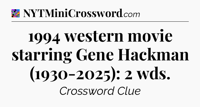 1994 western movie starring Gene Hackman (1930-2025): 2 wds Crossword Clue