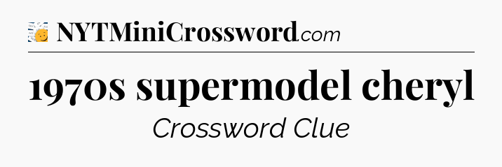 1970s supermodel cheryl - 7 Little Words