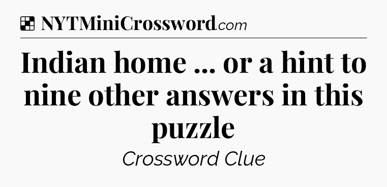 Solution: Indian home ... or a hint to nine other answers in this puzzle - NYT Crossword