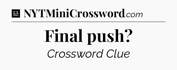 Final push - LA Times Crossword