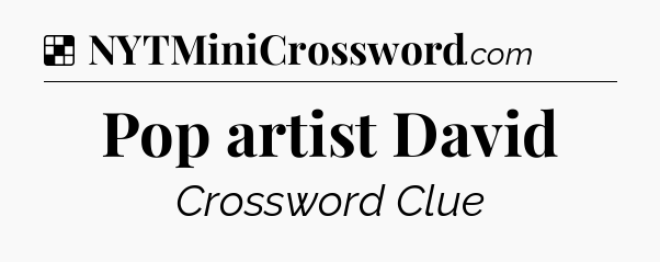 Solution: Pop artist David - NYT Crossword