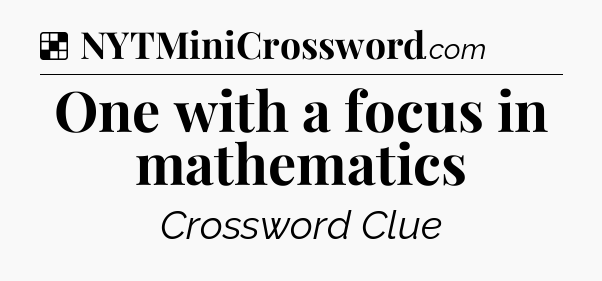 Solution: One with a focus in mathematics - NYT Crossword