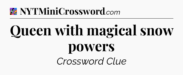 Queen with magical snow powers Crossword Clue
