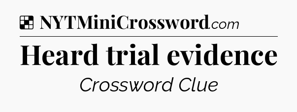 Solution: Heard trial evidence - NYT Crossword