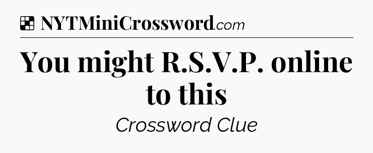 Solution: You might R.S.V.P. online to this - NYT Crossword