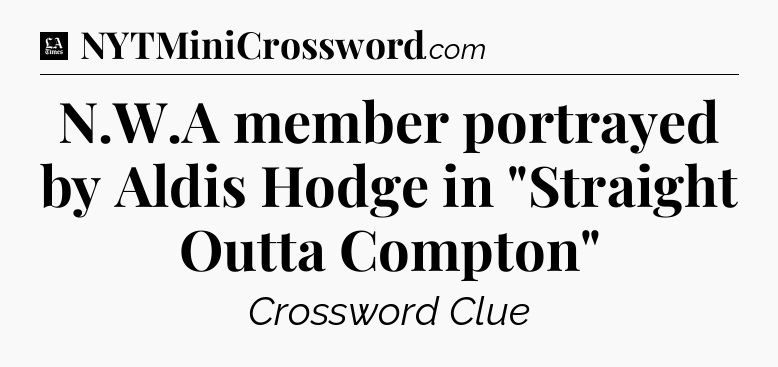 N.W.A member portrayed by Aldis Hodge in 