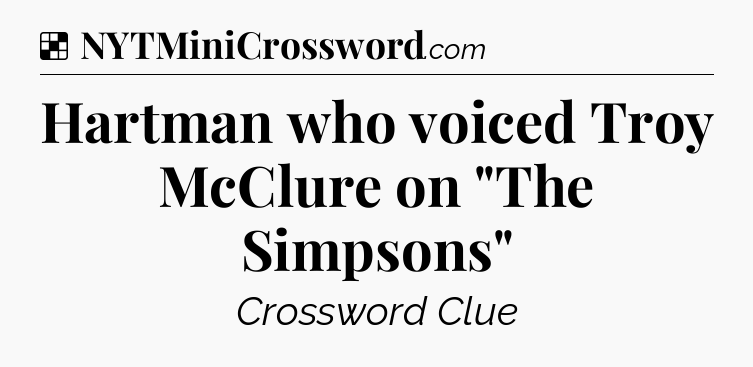 Solution: Hartman who voiced Troy McClure on 