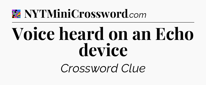 Voice heard on an Echo device Crossword Clue