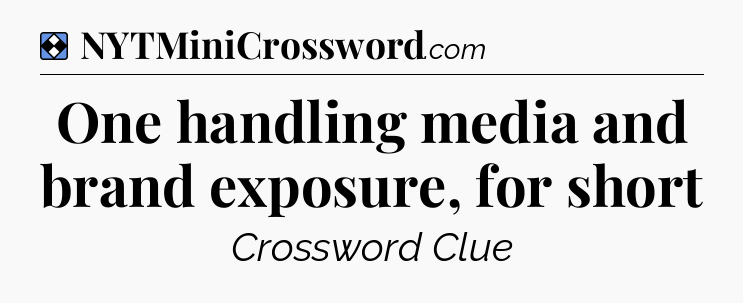 Solution: One handling media and brand exposure, for short - NYT Mini Crossword