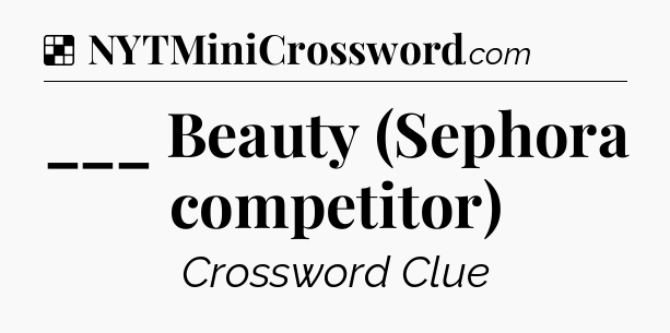 Solution: ___ Beauty (Sephora competitor) - NYT Crossword