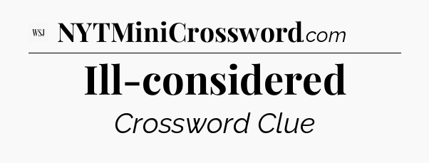 Ill-considered - WSJ Crossword