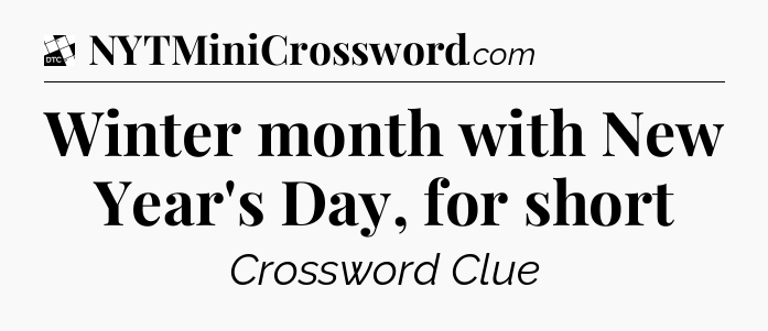 Winter month with New Year's Day, for short - Daily Themed Classic Crossword