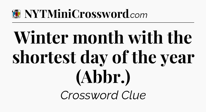 Winter month with the shortest day of the year (Abbr.) Crossword Clue