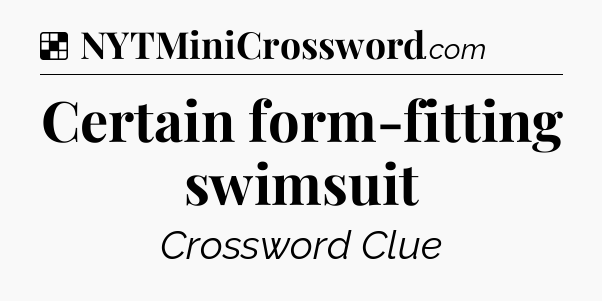 Solution: Certain form-fitting swimsuit - NYT Crossword