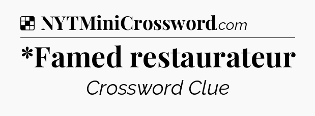 Solution: *Famed restaurateur - NYT Crossword