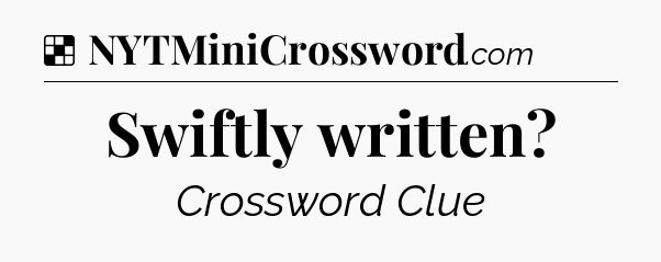 Solution: Swiftly written - NYT Crossword