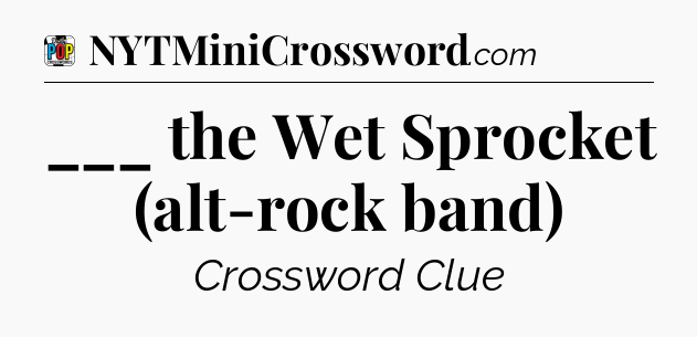 ___ the Wet Sprocket (alt-rock band) Crossword Clue