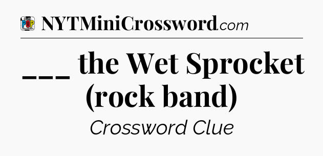 ___ the Wet Sprocket (rock band) Crossword Clue