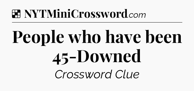 Solution: People who have been 45-Downed - NYT Crossword