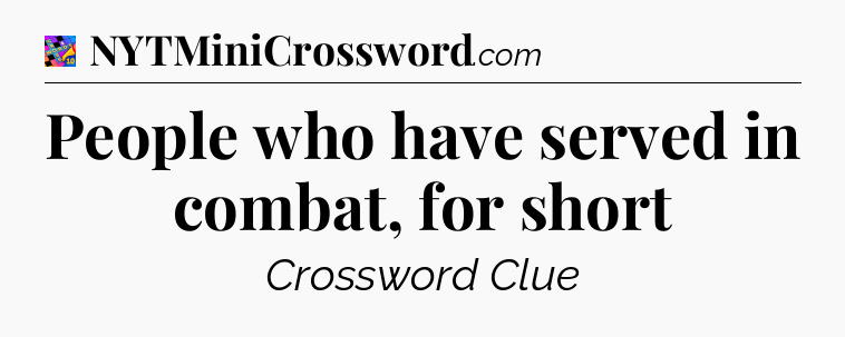 People who have served in combat, for short Crossword Clue