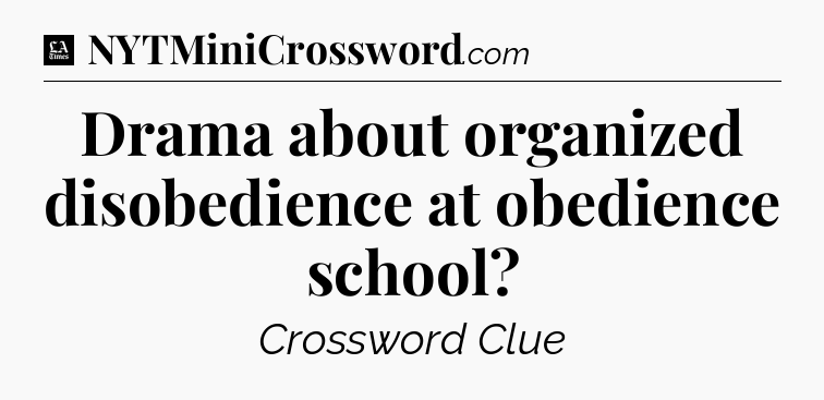 Drama about organized disobedience at obedience school - LA Times Crossword