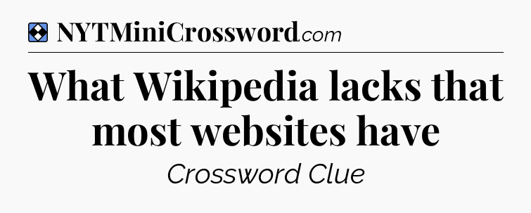 Solution: What Wikipedia lacks that most websites have - NYT Mini Crossword