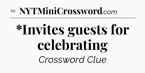 *Invites guests for celebrating - WSJ Crossword
