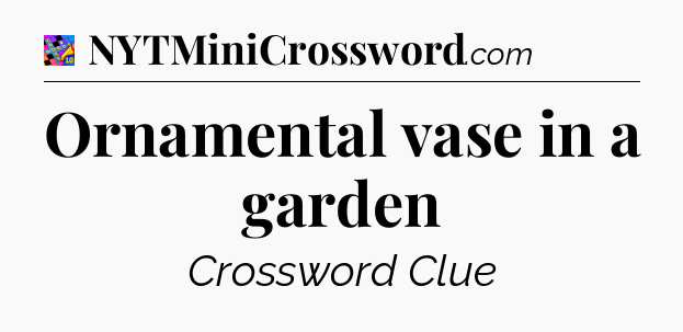 Ornamental vase in a garden Crossword Clue