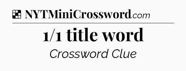 Solution: 1/1 title word - NYT Crossword