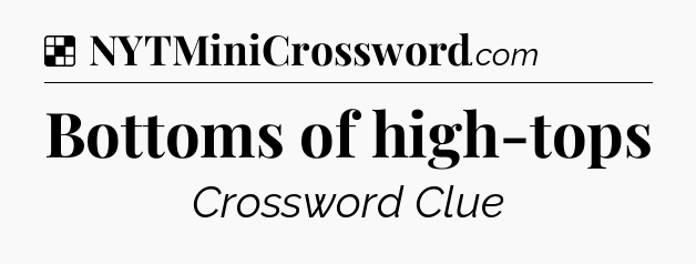 Solution: Bottoms of high-tops - NYT Crossword