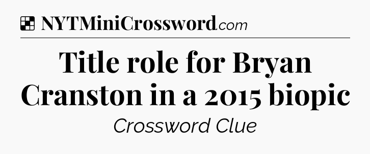 Solution: Title role for Bryan Cranston in a 2015 biopic - NYT Crossword