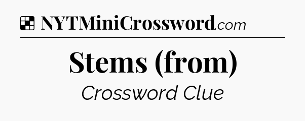 Solution: Stems (from) - NYT Crossword